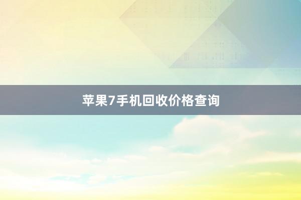 苹果7手机回收价格查询